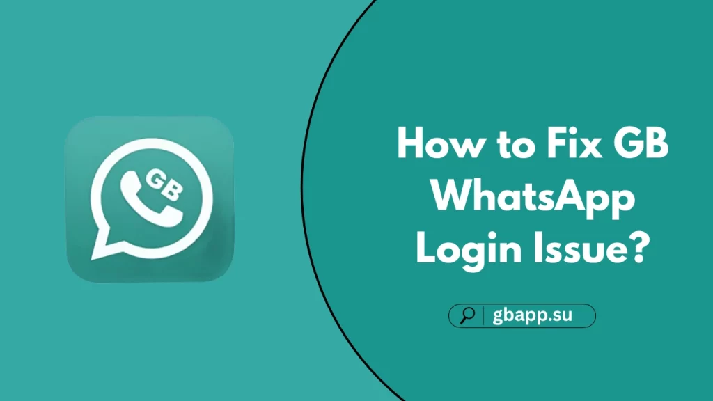 complete guide about How to Fix GB WhatsApp Login Issue?