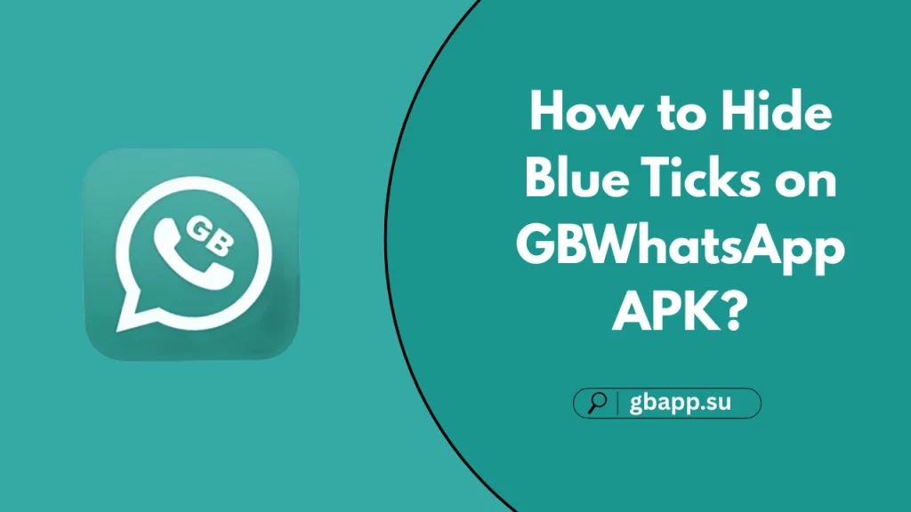 Complete Guide about How to Hide Blue Ticks on GB WhatsApp APK
